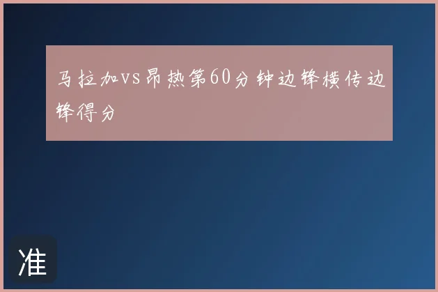 马拉加vs昂热第60分钟边锋横传边锋得分