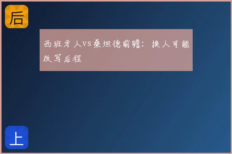 西班牙人vs桑坦德前瞻：换人可能改写后程