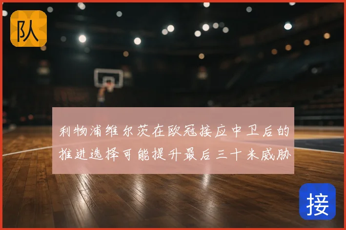 利物浦维尔茨在欧冠接应中卫后的推进选择可能提升最后三十米威胁