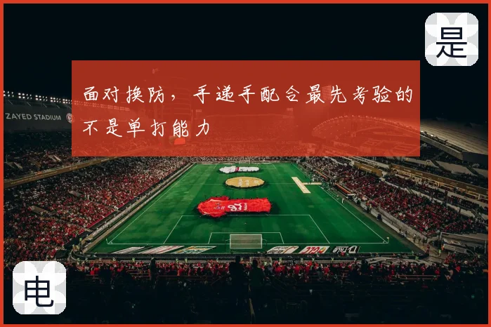面对换防,手递手配合最先考验的不是单打能力