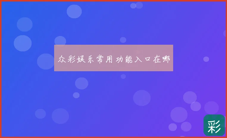 众彩娱乐常用功能入口在哪